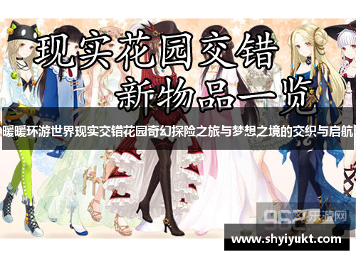 暖暖环游世界现实交错花园奇幻探险之旅与梦想之境的交织与启航